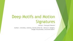 Deep Motifs and Motion Signatures Advisor Somayeh Hosseini