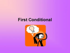 First Conditional The first conditional is a structure