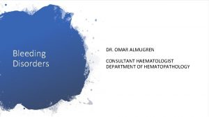 Bleeding Disorders DR OMAR ALMUGREN CONSULTANT HAEMATOLOGIST DEPARTMENT