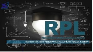 RPL REKOGNISI PEMBELAJARAN LAMPAU SOLUSI STRATEGIS PERCEPATAN KUALIFIKASI