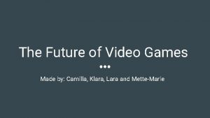 The Future of Video Games Made by Camilla