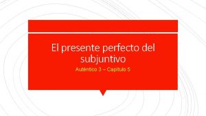 El presente perfecto del subjuntivo Autntico 3 Captulo