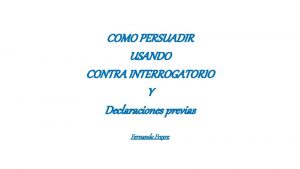 COMO PERSUADIR USANDO CONTRA INTERROGATORIO Y Declaraciones previas