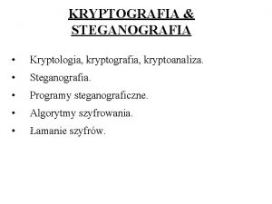 KRYPTOGRAFIA STEGANOGRAFIA Kryptologia kryptografia kryptoanaliza Steganografia Programy steganograficzne