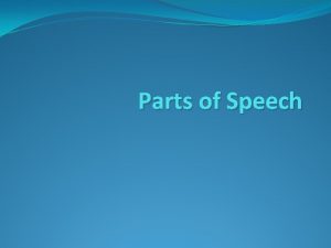 Parts of Speech Noun N A noun is