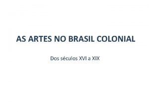 AS ARTES NO BRASIL COLONIAL Dos sculos XVI