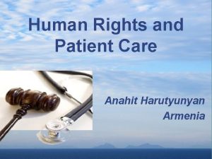 Human Rights and Patient Care Anahit Harutyunyan Armenia