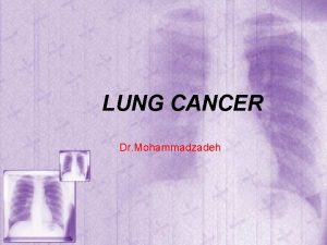 LUNG CANCER Dr Mohammadzadeh Lung cancer is the