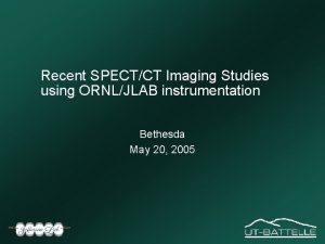 Recent SPECTCT Imaging Studies using ORNLJLAB instrumentation Bethesda