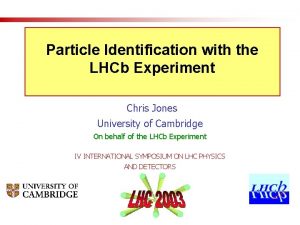 Particle Identification with the LHCb Experiment Chris Jones