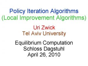 Policy Iteration Algorithms Local Improvement Algorithms Uri Zwick