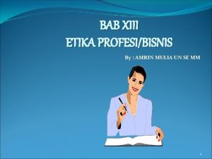 BAB XIII ETIKA PROFESIBISNIS By AMRIN MULIA UN