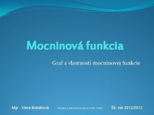 Mocninov funkcia Graf a vlastnosti mocninovej funkcie Mgr