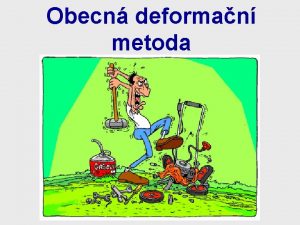 Obecn deforman metoda Opakovn Obecn deforman metoda n