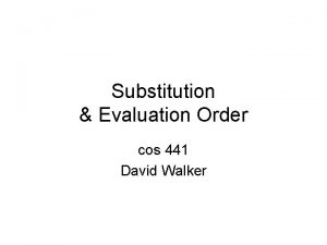 Substitution Evaluation Order cos 441 David Walker Reading