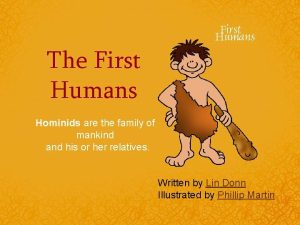 The First Humans Hominids are the family of