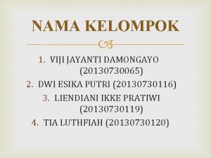 NAMA KELOMPOK 1 VIJI JAYANTI DAMONGAYO 20130730065 2