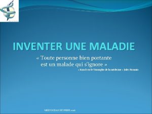 INVENTER UNE MALADIE Toute personne bien portante est