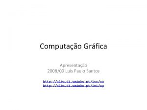Computao Grfica Apresentao 200809 Lus Paulo Santos http