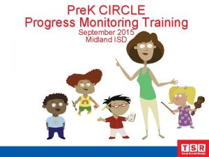 Pre K CIRCLE Progress Monitoring Training September 2015
