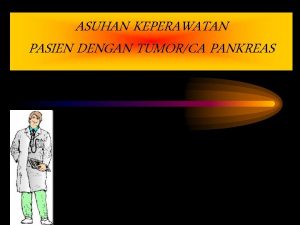 ASUHAN KEPERAWATAN PASIEN DENGAN TUMORCA PANKREAS TUMOURS OF