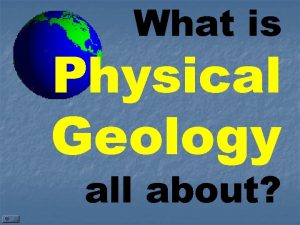 What is Physical Geology all about Physical Geology