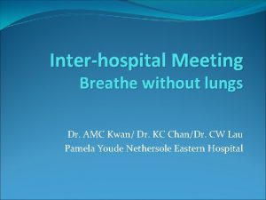 Interhospital Meeting Breathe without lungs Dr AMC Kwan