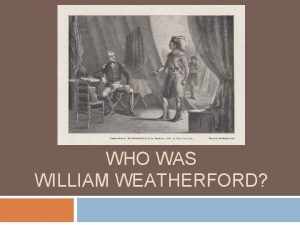 WHO WAS WILLIAM WEATHERFORD William Weatherford is known