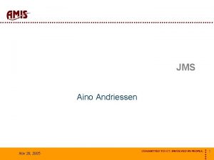 JMS Aino Andriessen Nov 29 2005 1 Messaging