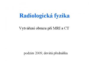 Radiologick fyzika Vytven obrazu pi MRI a CT