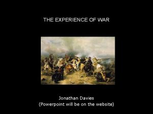 THE EXPERIENCE OF WAR Jonathan Davies Powerpoint will