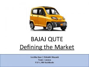 BAJAJ QUTE Defining the Market Geetika Kaur Rishabh