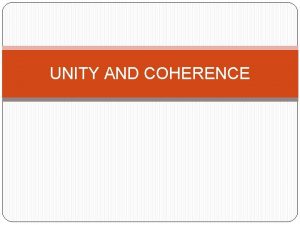 UNITY AND COHERENCE Unity A paragraph has unity