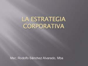 LA ESTRATEGIA CORPORATIVA Msc Rodolfo Snchez Alvarado Mba