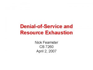 DenialofService and Resource Exhaustion Nick Feamster CS 7260