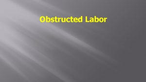 Obstructed Labor Obstructed labour Definition defined as labor