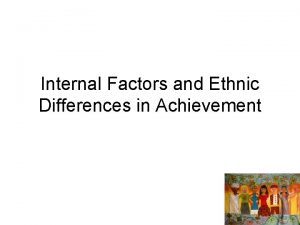 Internal factors and ethnic differences in achievement