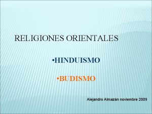 RELIGIONES ORIENTALES HINDUISMO BUDISMO Alejandro Almazn noviembre 2009