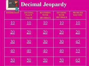 Decimal Jeopardy ESTIMATION DECIMAL PLACE VALUE ROUNDING WITH
