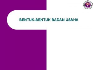 BENTUKBENTUK BADAN USAHA BENTUKBENTUK BADAN USAHA l l