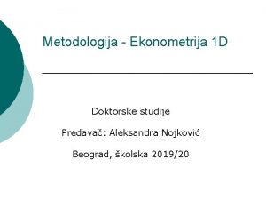 Metodologija Ekonometrija 1 D Doktorske studije Predava Aleksandra