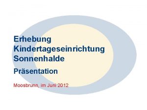 Erhebung Kindertageseinrichtung Sonnenhalde Prsentation Moosbrunn im Juni 2012