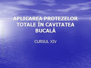 APLICAREA PROTEZELOR TOTALE N CAVITATEA BUCAL CURSUL XIV