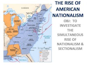 THE RISE OF AMERICAN NATIONALISM OBJ TO INVESTIGATE