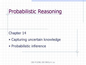 Probabilistic Reasoning Chapter 14 Capturing uncertain knowledge Probabilistic
