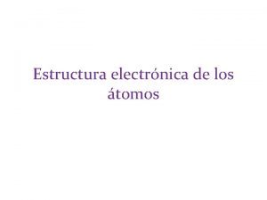 Estructura electrnica de los tomos Estructura electrnica de