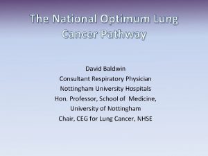 The National Optimum Lung Cancer Pathway David Baldwin