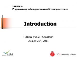 INF 5063 Programming heterogeneous multicore processors Introduction Hkon