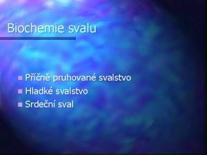 Biochemie svalu n Pn pruhovan svalstvo n Hladk