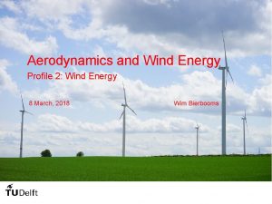 Aerodynamics and Wind Energy Profile 2 Wind Energy